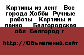 Картины из лент - Все города Хобби. Ручные работы » Картины и панно   . Белгородская обл.,Белгород г.